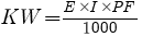 Formula for [KW] = {[E] * [I] * [PF]} / 1000
